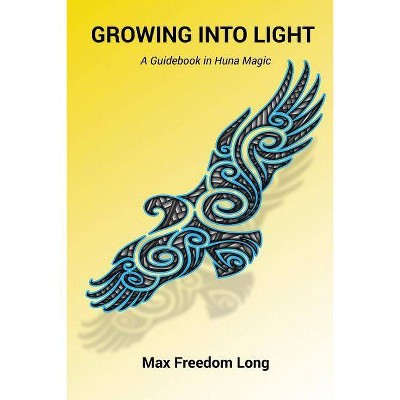 Growing Into Light - by  Max Freedom Long (Paperback)