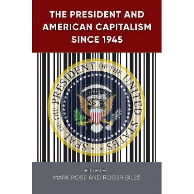 The President and American Capitalism Since 1945 - (Alan B. and Charna Larkin Symposium on the American Presiden) by  Mark H Rose & Roger Biles