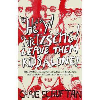 Hey, Nietzsche! Leave Them Kids Alone! - by  Craig Schuftan (Paperback)