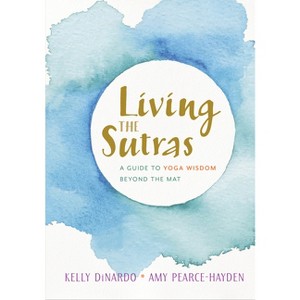 Living the Sutras - by  Kelly Dinardo & Amy Pearce-Hayden (Paperback) - 1 of 1