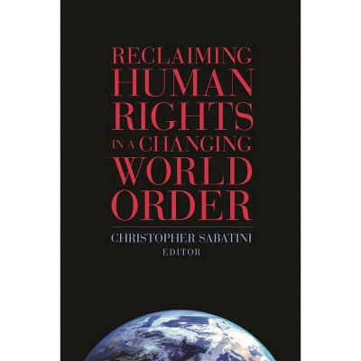 Reclaiming Human Rights in a Changing World Order - (Insights: Critical Thinking on International Affairs) by  Christopher Sabatini (Paperback)