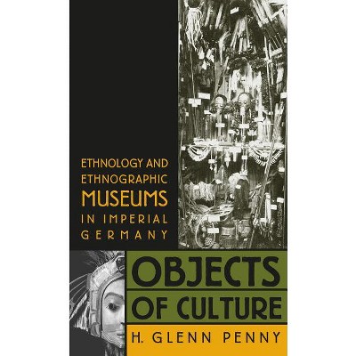 Objects of Culture - by  H Glenn Penny (Paperback)