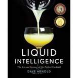 Liquid Intelligence : The Art and Science of the Perfect Cocktail (Hardcover) by Dave Arnold