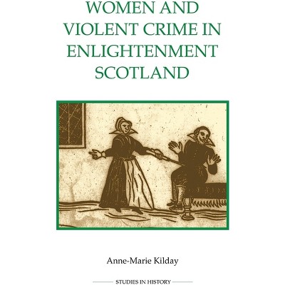 Women and Violent Crime in Enlightenment Scotland - (Royal Historical Society Studies in History New) by  Anne-Marie Kilday (Paperback)
