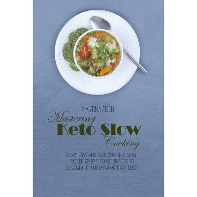 Mastering Keto Slow Cooking - by  Karen Fisch (Paperback)