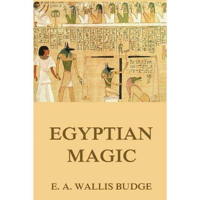 Egyptian Magic - by  E a Wallis Budge (Paperback)