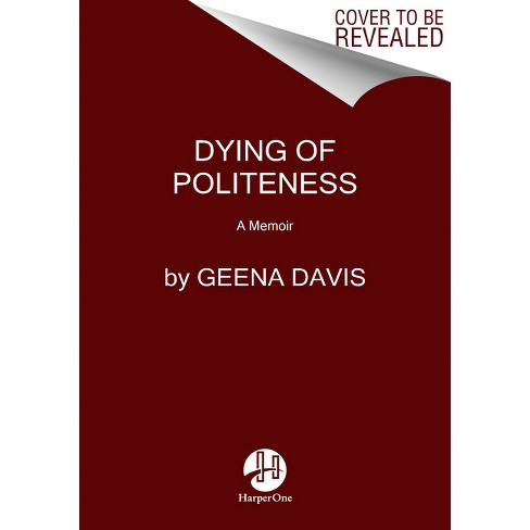 Dying Of Politeness - By Geena Davis (paperback) : Target