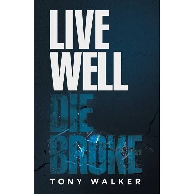 Live Well, Die Broke - by  Tony Walker (Paperback)