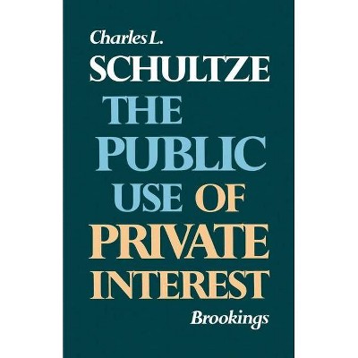 The Public Use of Private Interest - (Miscellany of History No. 5) by  Charles L Schultze (Paperback)