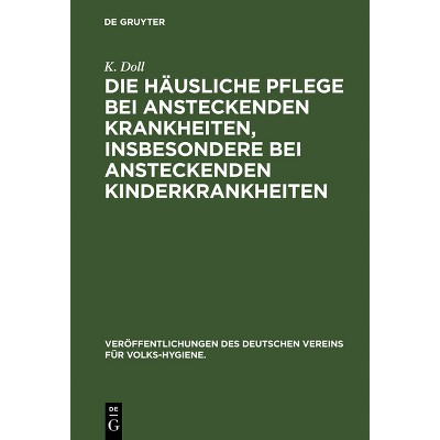 Die Häusliche Pflege Bei Ansteckenden Krankheiten, Insbesondere Bei Ansteckenden Kinderkrankheiten - by  K Doll (Hardcover)