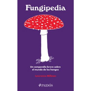 Fungipedia: Un Compendio Breve Sobre El Mundo del Hongo / Fungipedia: A Brief Compendium of Mushroom Lore - by  Lawrence Millman (Paperback) - 1 of 1