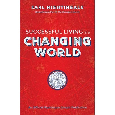 Successful Living in a Changing World - (Official Nightingale Conant Publication) by  Earl Nightingale (Paperback)