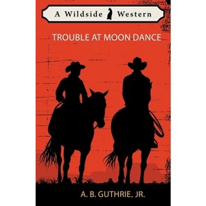 Trouble at Moon Dance - by  A B Guthrie (Paperback) - 1 of 1