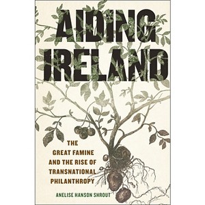 Aiding Ireland - (The Glucksman Irish Diaspora) by  Anelise Hanson Shrout (Hardcover) - 1 of 1
