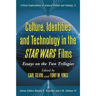 Culture, Identities and Technology in the Star Wars Films - (Critical Explorations in Science Fiction and Fantasy) by  Carl Silvio & Tony M Vinci