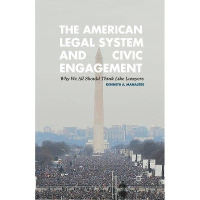 The American Legal System and Civic Engagement - by  Kenneth Manaster (Paperback)