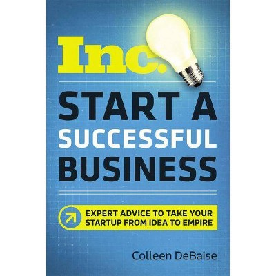 Start a Successful Business - (Inc. Magazine) by  Colleen Debaise (Paperback)