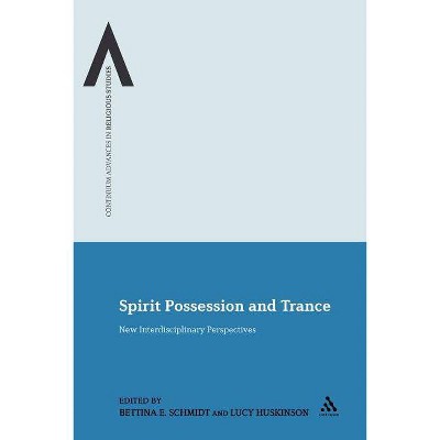 Spirit Possession and Trance - (Continuum Advances in Religious Studies) by  Bettina E Schmidt & Lucy Huskinson & Bettina E Schmidt (Paperback)