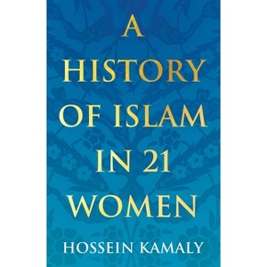 A History of Islam in 21 Women - by  Hossein Kamaly (Paperback) - 1 of 1