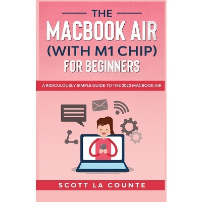 The MacBook Air (With M1 Chip) For Beginners - by  Scott La Counte (Paperback)