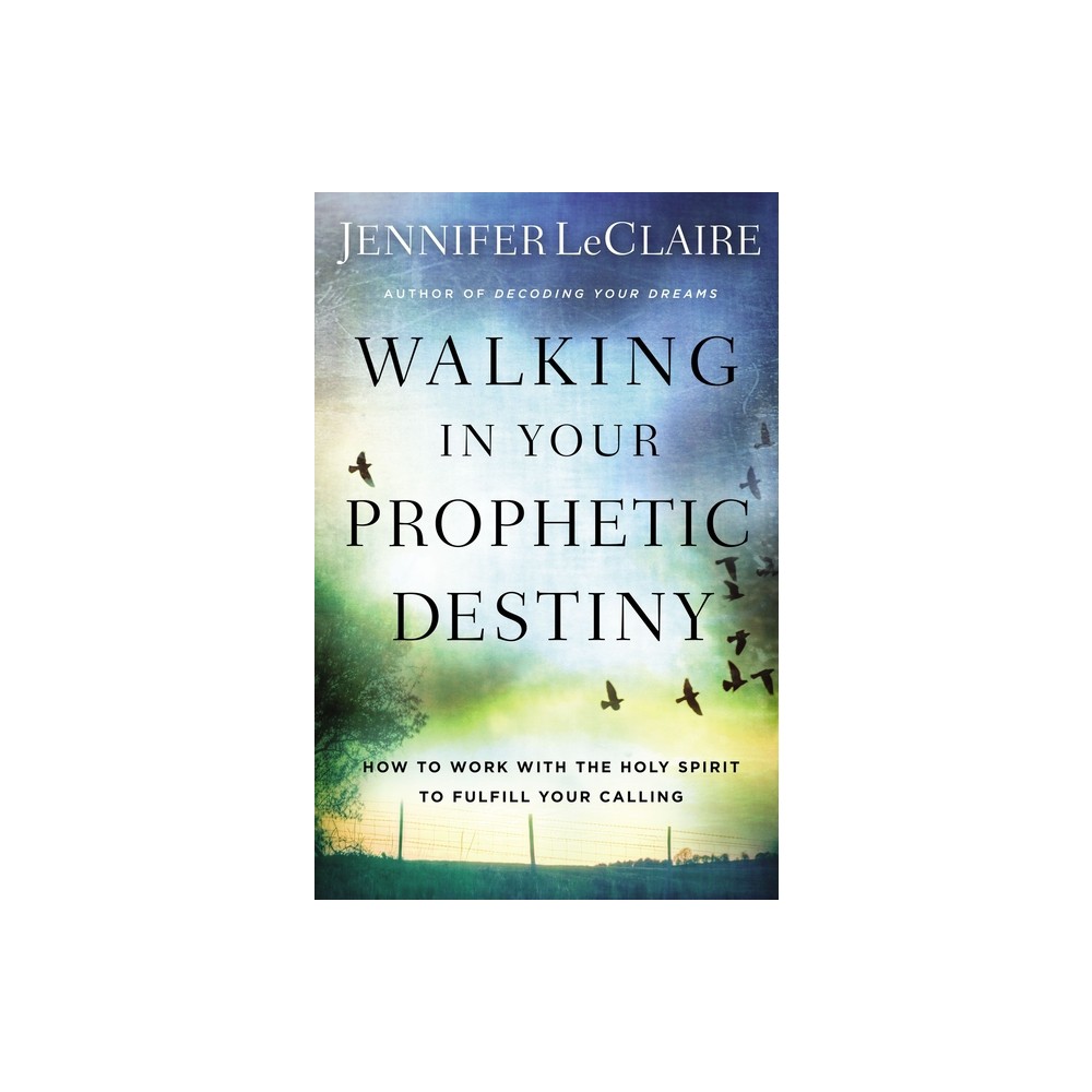 Walking in Your Prophetic Destiny - by Jennifer LeClaire (Paperback)