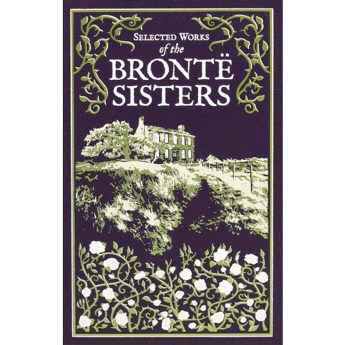 Selected Works Of The Bronte Sisters - (leather-bound Classics) By  Charlotte Brontë & Emily Brontë & Anne Brontë (leather Bound) : Target