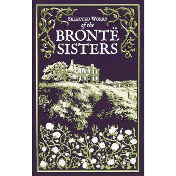 Selected Works of the Bronte Sisters - (Leather-Bound Classics) by  Charlotte Brontë & Emily Brontë & Anne Brontë (Leather Bound)