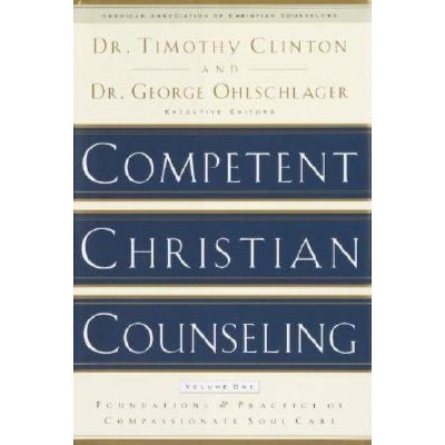 Competent Christian Counseling, Volume One - by  Timothy Clinton & George Ohlschlager (Hardcover)