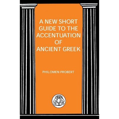New Short Guide to the Accentuation of Ancient Greek - (Bcp Advanced Greek & Latin Language) by  Philomen Probert (Paperback)