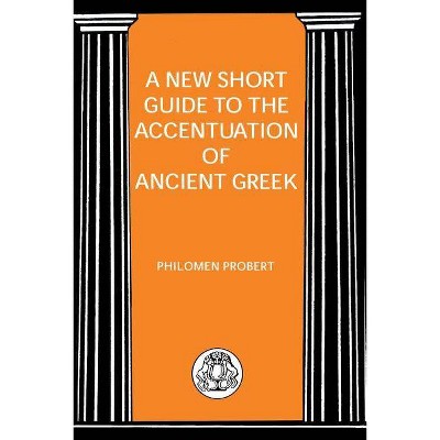 New Short Guide to the Accentuation of Ancient Greek - (Bcp Advanced Greek & Latin Language) by  Philomen Probert (Paperback)