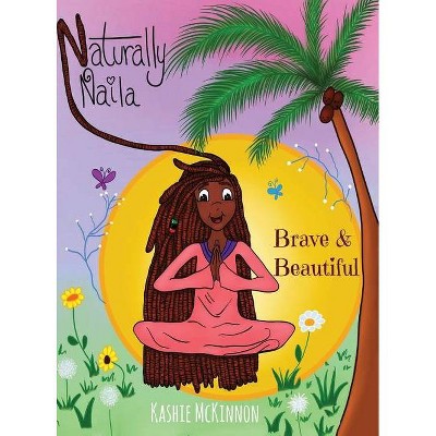 Brave & Beautiful - (Naturally Naila) by  Kashie McKinnon (Hardcover)