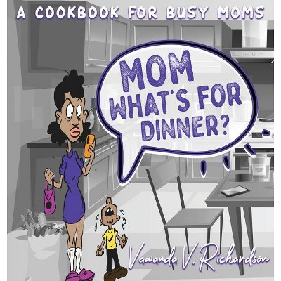 Mom What's For Dinner? - by  Vawanda Richardson (Hardcover)