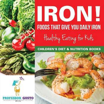 Iron! Foods That Give You Daily Iron - Healthy Eating for Kids - Children's Diet & Nutrition Books - by  Gusto (Paperback)