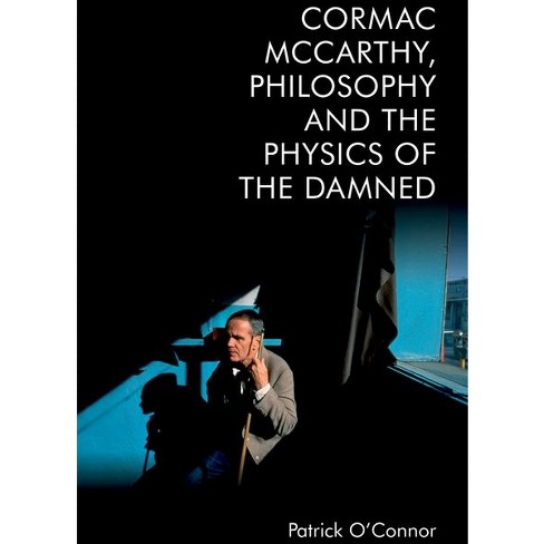 Cormac McCarthy, Philosophy and the Physics of the Damned - by Patrick  O'Connor (Hardcover)