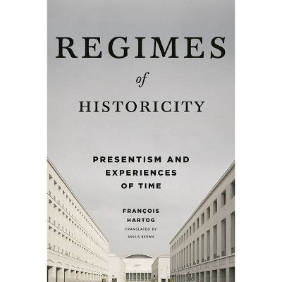 Regimes of Historicity - (European Perspectives: A Social Thought and Cultural Criticism) by  François Hartog (Paperback)