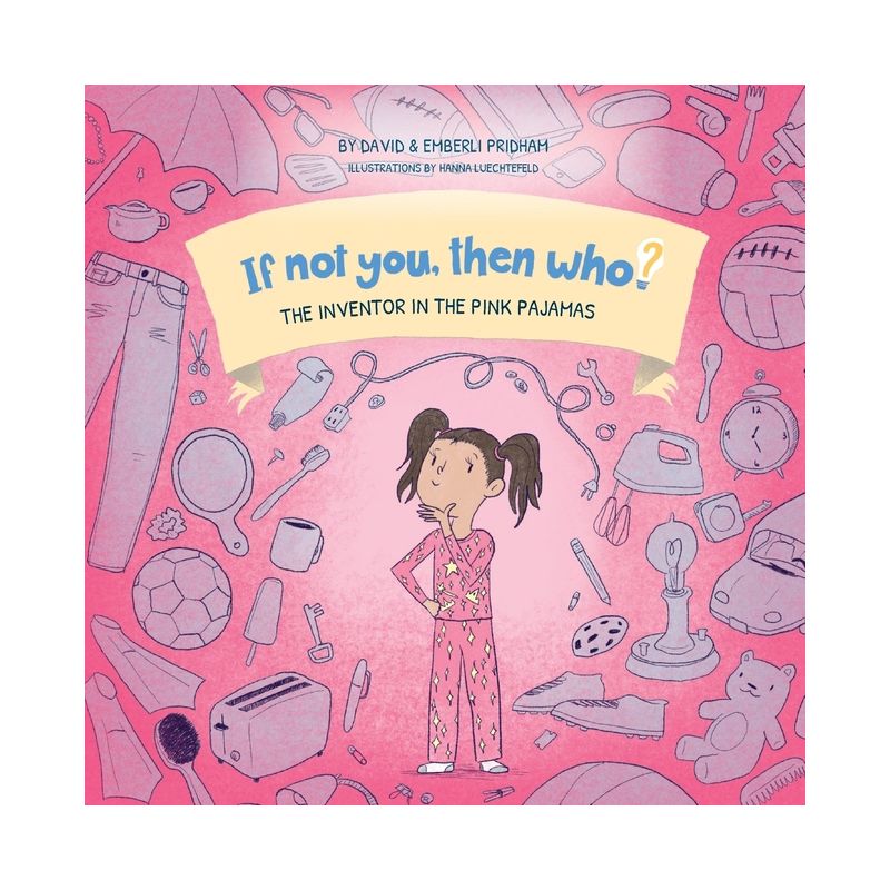 The Inventor in the Pink Pajamas Book 1 in the If Not You, Then Who? series that shows kids 4-10 how ideas become useful inventions (8x8 Print on, 1 of 2