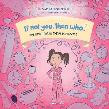 The Inventor in the Pink Pajamas Book 1 in the If Not You, Then Who? series that shows kids 4-10 how ideas become useful inventions (8x8 Print on