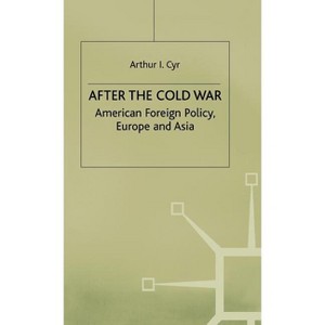 After the Cold War - (American Foreign Policy, Europe and Asia) by  Arthur I Cyr (Hardcover) - 1 of 1