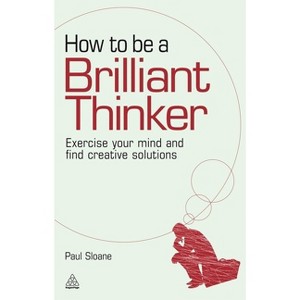 How to Be a Brilliant Thinker - by Paul Sloane - 1 of 1