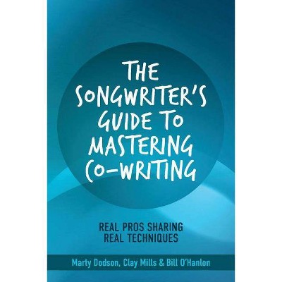 The Songwriter's Guide to Mastering Co-Writing, Volume 1 - by  Marty Dodson & Clay Mills & Bill O'Hanlon (Paperback)