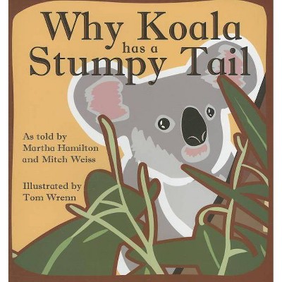 Why Koala Has a Stumpy Tail - (StoryCove: A World of Stories) by  Martha Hamilton & Mitch Weiss (Paperback)