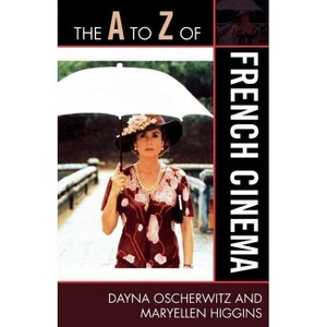 The A to Z of French Cinema - (A to Z Guides) by  Dayna Oscherwitz & Maryellen Higgins (Paperback) - 1 of 1