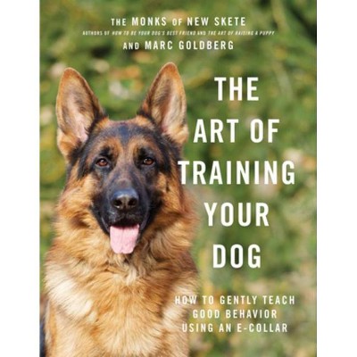 The Art of Training Your Dog - by  Monks of New Skete & Marc Goldberg (Hardcover)