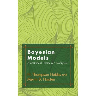 Bayesian Models - by  N Thompson Hobbs & Mevin B Hooten (Hardcover)