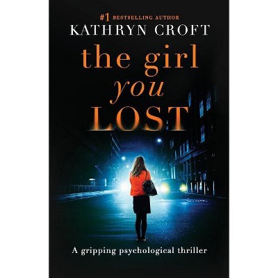 The Girl You Lost - by  Kathryn Croft (Paperback)
