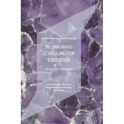 Re-Imagining Schooling for Education - (Palgrave Studies in Alternative Education) (Hardcover)