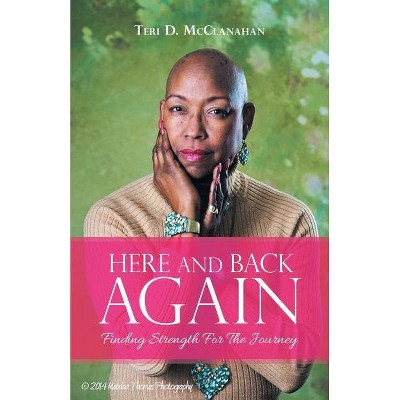 Here and Back Again - by  Teri D McClanahan (Paperback)