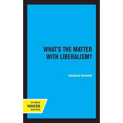 What's the Matter with Liberalism? - by  Ronald Beiner (Paperback)