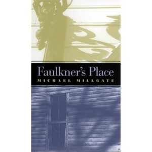Faulkner's Place - by  Michael Millgate (Paperback) - 1 of 1