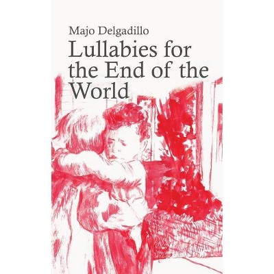 Lullabies for the End of the World - by  Majo Delgadillo (Paperback)